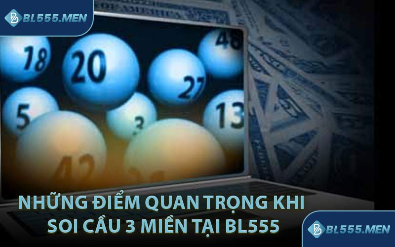 Những điểm quan trọng khi soi cầu 3 miền tại BL555
